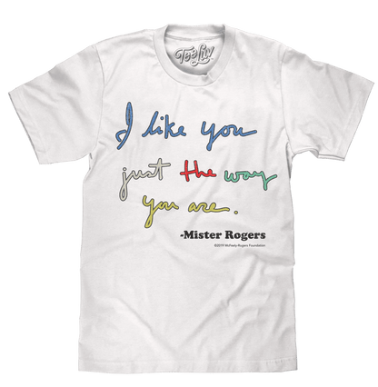 White Mister Rogers quote T-shirt with colorful “I like you just the way you are” graphic